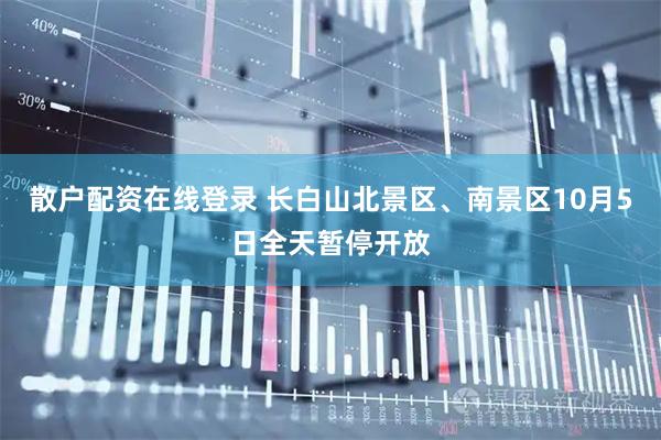 散户配资在线登录 长白山北景区、南景区10月5日全天暂停开放